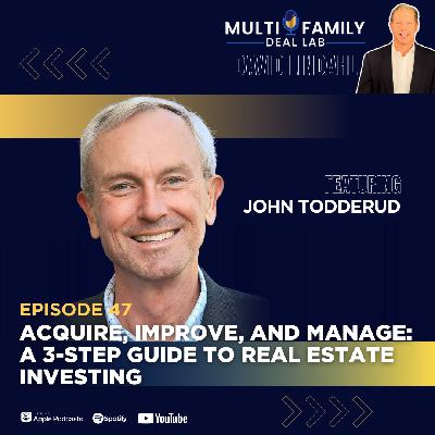 EP47: Acquire, Improve, and Manage | A 3-Step Guide to Real Estate Investing with John Todderud