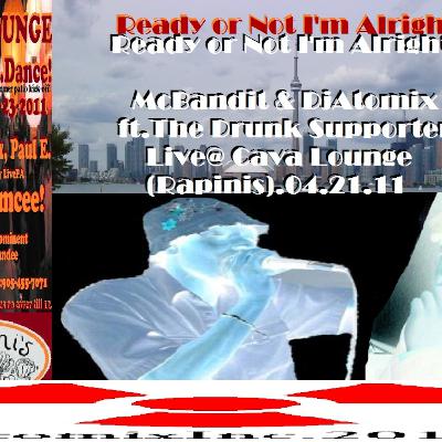 Ready or Not I'm Alright - McBandit & DjAtomix ft.TheDrunkSupporter Live @ CavaLounge (Rapinis) .04.21.11