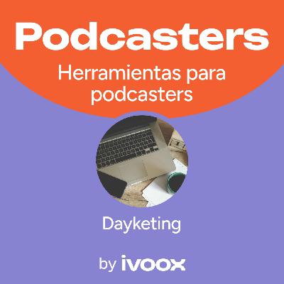 Qué es el Dayketing y cómo aprovecharlo al máximo en tu podcast