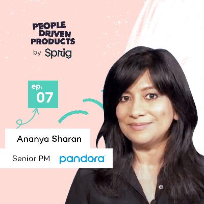 Pandora: How to become a PM skilled in 'ruthless prioritization' with Ananya Sharan, Senior PM