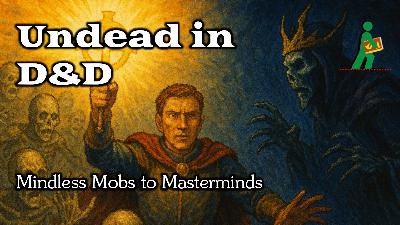 Undead in D&D | Mindless Mobs to Masterminds | Wandering DMs S07 E28