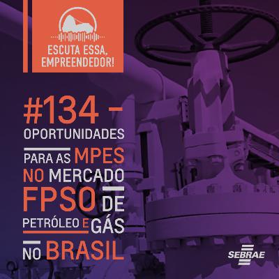 #134 - Oportunidades para as MPEs no Mercado FPSO de Petróleo e Gás no Brasil