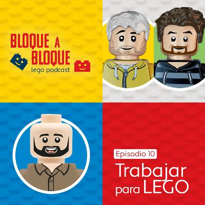 Bloque a Bloque LEGO Podcast. Episodio 10: TRABAJAR para LEGO
