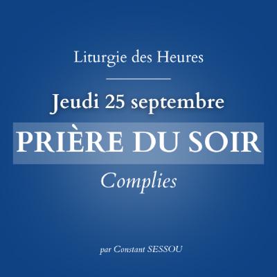 25 sept 2025 - Prière du soir, Complies