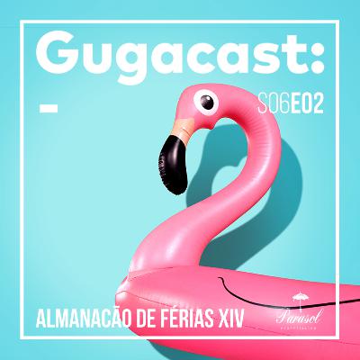 Almanacão de Férias XIV - Gugacast - S06E02 Almanacão de Férias XIV - Gugacast - S06E02