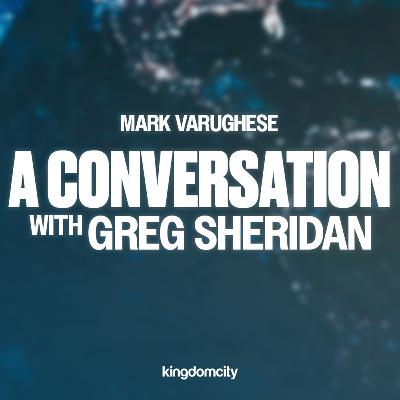 A Conversation With Greg Sheridan & Mark Varughese - 16 November 2025