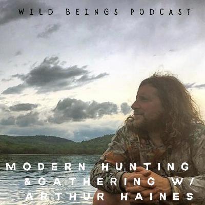 EP 10. Modern day Hunting & Gathering w/ Arthur Haines EP 10. Modern day Hunting & Gathering w/ Arthur Haines