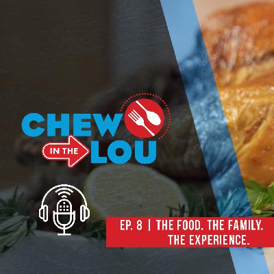 The Food.  The Family.  The Experience | Chew In The Lou Podcast. | Episode 8
