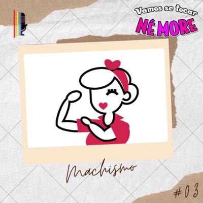 #03 - Machismo #03 - Machismo