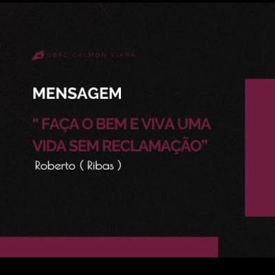 [Mensagem] " Faça o bem e viva uma vida sem reclamação " | Roberto ( Ribas )