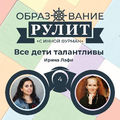 Выпуск 4: Все дети талантливы / Ирина Лафи