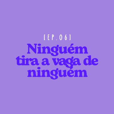 EP 06 - Ninguém tira a vaga de ninguém EP 06 - Ninguém tira a vaga de ninguém