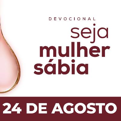 Seja Mulher Sábia - 24/Ago