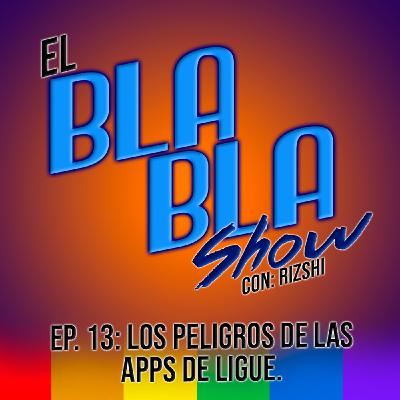 El BlaBla Show 13: Los Peligros de las Apps de Ligue.