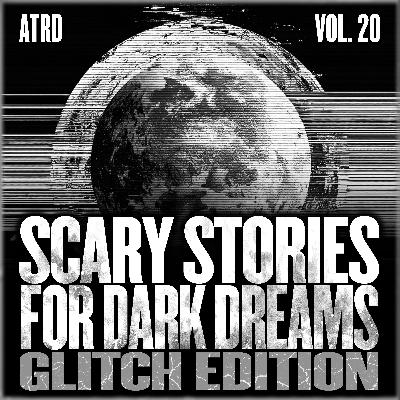 Scary Stories For Dark Dreams - Glitch Vol 30 | ATRD Podcast