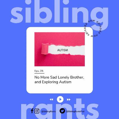 Episode 35: No More Sad Lonely Brother, and Exploring Autism