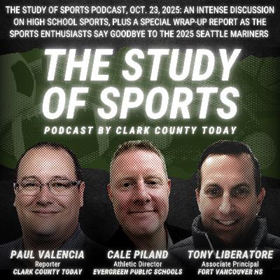 The Study of Sports Podcast, Oct. 23, 2025: An intense discussion on high school sports, plus a special wrap-up report as the sports enthusiasts say goodbye to the 2025 Seattle Mariners