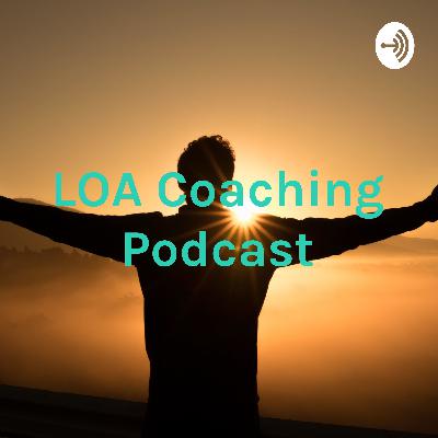 Loa Coaching Podcast #1 - The Law Of Attraction Is A 5 Step Process
