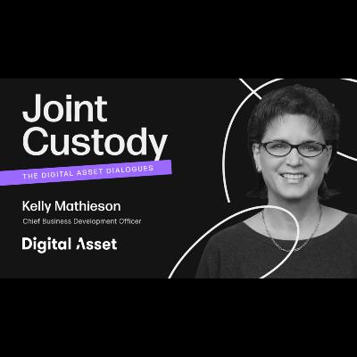 Joint Custody - Episode 4: Kelly Mathieson, Chief Business Development Officer at Digital Asset Joint Custody - Episode 4: Kelly Mathieson, Chief Business Development Officer at Digital Asset