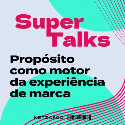 Propósito como motor da experiência de marca - Super Talks #7 Propósito como motor da experiência de marca - Super Talks #7