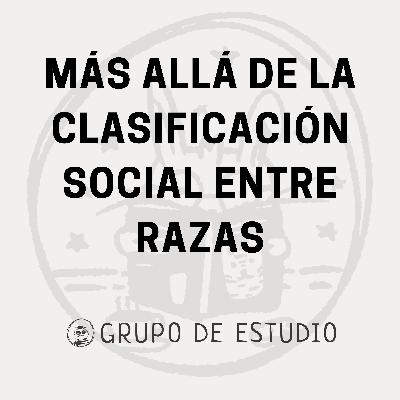 Más allá de la clasificación social entre razas: lo que es el racismo hoy. Con Waquel Drullard. Más allá de la clasificación social entre razas: lo que es el racismo hoy. Con Waquel Drullard.