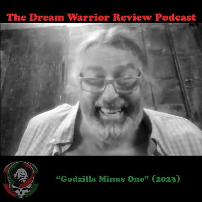 DWR 420 Godzilla Minus One 2023 The Dream Warrior Review Podcast DWR 420 Godzilla Minus One 2023 The Dream Warrior Review Podcast