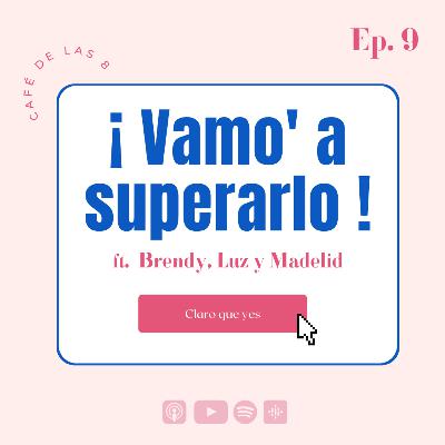 Ep. 9 | ¡Vamo' a superarlo! ft Brendy, Luz y Madelid