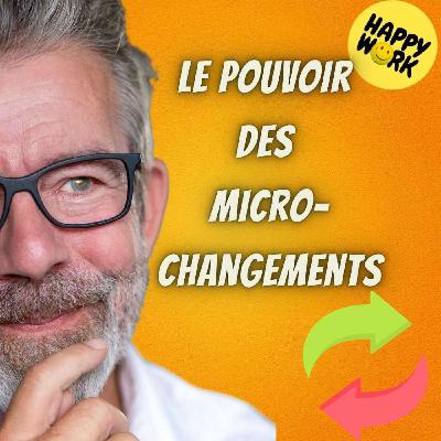Happy Work - Bien-être au travail et management bienveillant - #2641- Le pouvoir des micro-changements