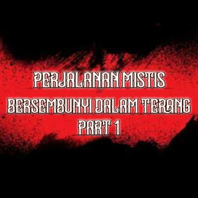 Kisah Perjalanan Mistis Bersembunyi Dalam Terang ( Part 1 )
