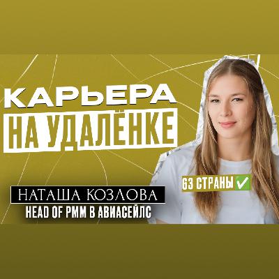 Как строить карьеру на удалёнке и объехать 63 страны / Наташа Козлова, head of PMM в Авиасейлс