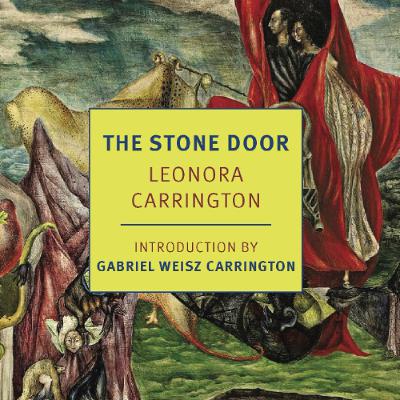 Leonora Carrington's The Stone Door, Alchemy, Dreams, and Memory Leonora Carrington's The Stone Door, Alchemy, Dreams, and Memory