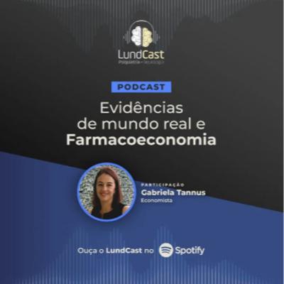 LundCast 09 - Evidências de Mundo Real e Farmacoeconomia | Part. Gabriela Tannus