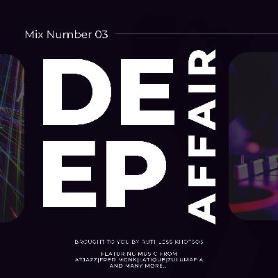 Episode 3: Deep Affair 03 (Mixed by Ruthless Khotsos) [2022 Edition]
