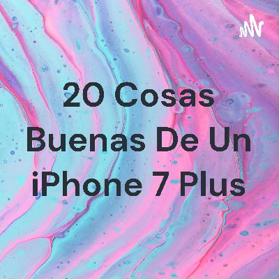 Propaganda 20 cosas buenas de un iPhone 7 plus