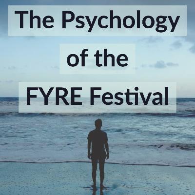 The Psychology of the Fyre Festival (2019 Rerun) The Psychology of the Fyre Festival (2019 Rerun)