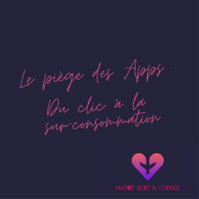 Le piège des Apps : Du clic à la sur-consommation