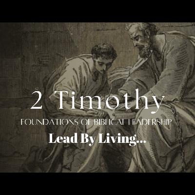 Biblical Manhood & Womanhood  - 2 Timothy 1 - Lead By Living…