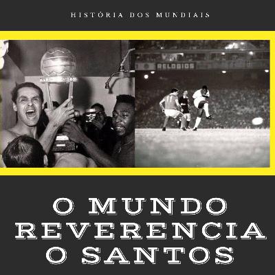 O Mundo Reverencia o Santos!! - História dos Mundiais #2