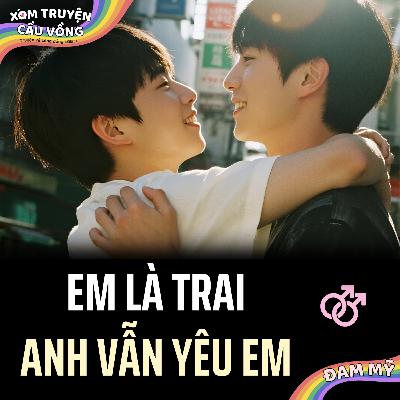 TRUYỆN BOY LOVE | EM LÀ TRAI ANH VẪN YÊU EM | AUDIO ĐAM MỸ FULL (Xóm Truyện Cầu Vồng)