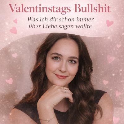 #67 Valentinstags-Bullsh**: Was ich dir schon immer über Liebe sagen wollte