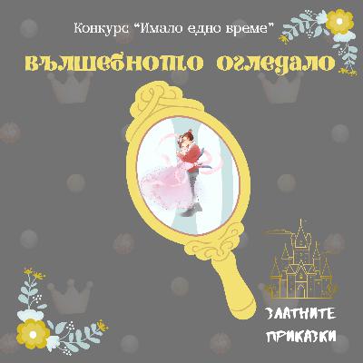 Вълшебното огледало | Конкурс "Имало едно време"- Bookfan.tasy и Златните приказки Вълшебното огледало | Конкурс "Имало едно време"- Bookfan.tasy и Златните приказки