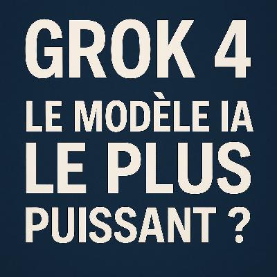 Grok 4 : le modèle IA le plus puissant ?  (LLM)