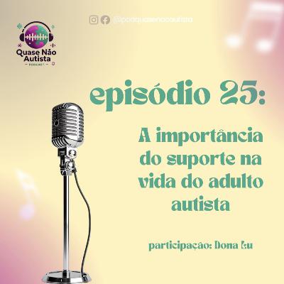 Episódio 25 - A importância do suporte na vida do Adulto Autista