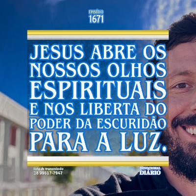 Jesus abre os nossos olhos espirituais e nos liberta do poder da escuridão para a luz.