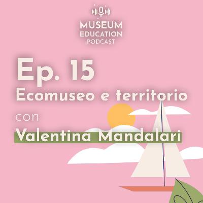 Ep. 15 - Ecomuseo e territorio con Valentina Mandalari (ITA)
