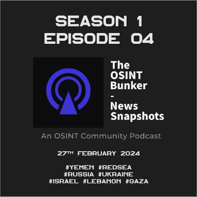 The OSINT Bunker - News Snapshots S1E04 (27th February 2024)