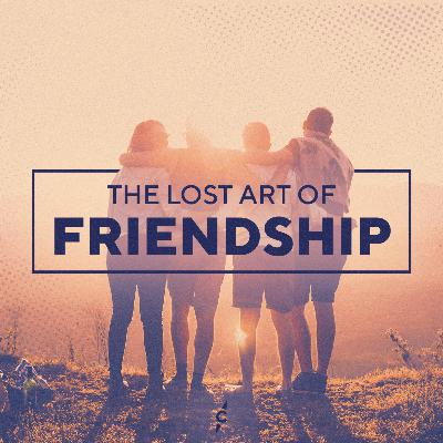 Week 4 | Choosing the Right Friends | The Lost Art of Friendship | November 23, 2025