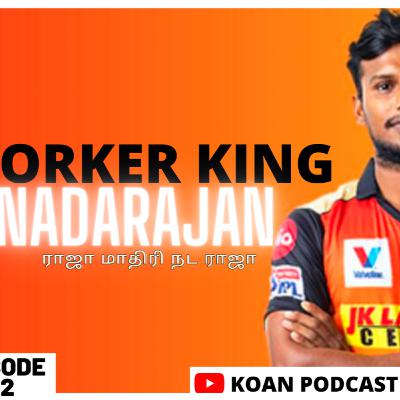 Yorker King Natarajan || ராஜா மாதிரி நடராஜா || KOAN PODCAST