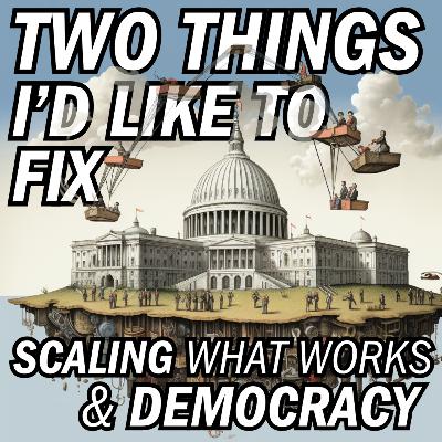 The two things I'd like to fix: Governments scaling what works and fixing democracy. The two things I'd like to fix: Governments scaling what works and fixing democracy.