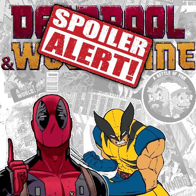 SPOILERCAST: Deadpool & Wolverine SPOILERCAST: Deadpool & Wolverine